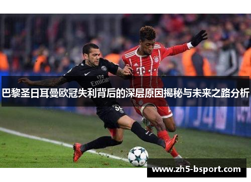 巴黎圣日耳曼欧冠失利背后的深层原因揭秘与未来之路分析